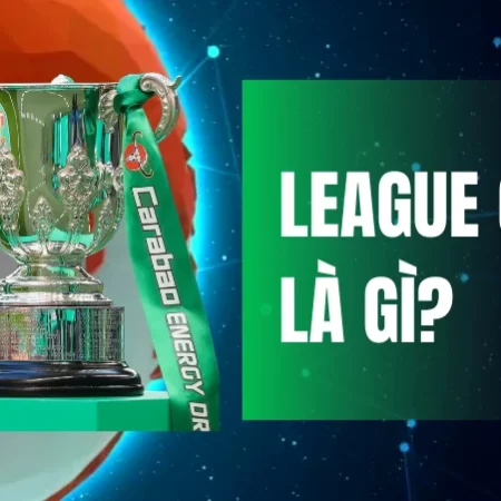 League Cup là gì? Giải đấu độc đáo trong thế giới bóng đá